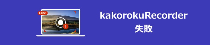 kakorokuRecorder 失敗